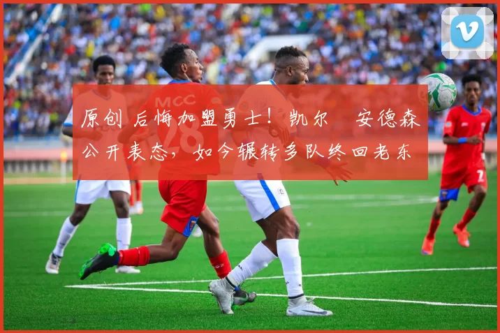 原创 后悔加盟勇士！凯尔・安德森公开表态，如今辗转多队终回老东家