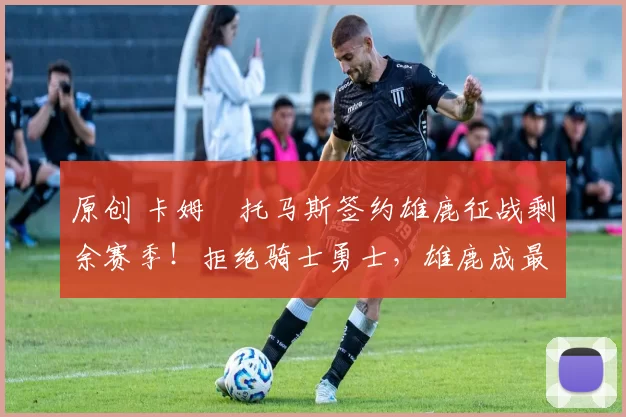 原创 卡姆・托马斯签约雄鹿征战剩余赛季！拒绝骑士勇士，雄鹿成最优选