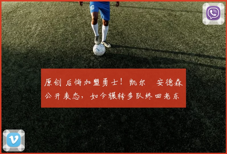 原创 后悔加盟勇士！凯尔・安德森公开表态，如今辗转多队终回老东家