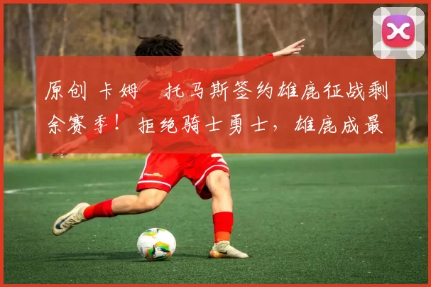 原创 卡姆・托马斯签约雄鹿征战剩余赛季！拒绝骑士勇士，雄鹿成最优选