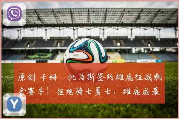 原创 卡姆・托马斯签约雄鹿征战剩余赛季！拒绝骑士勇士，雄鹿成最优选