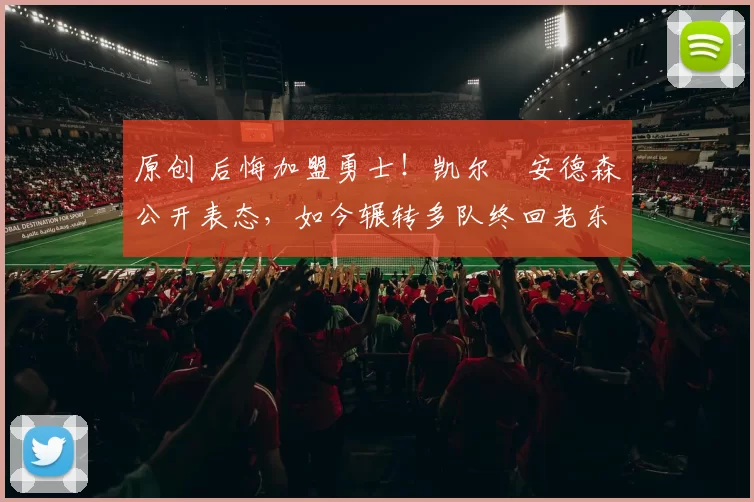 原创 后悔加盟勇士!凯尔・安德森公开表态,如今辗转多队终回老东家