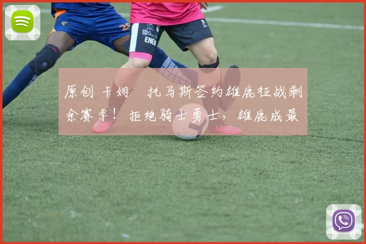 原创 卡姆・托马斯签约雄鹿征战剩余赛季!拒绝骑士勇士,雄鹿成最优选