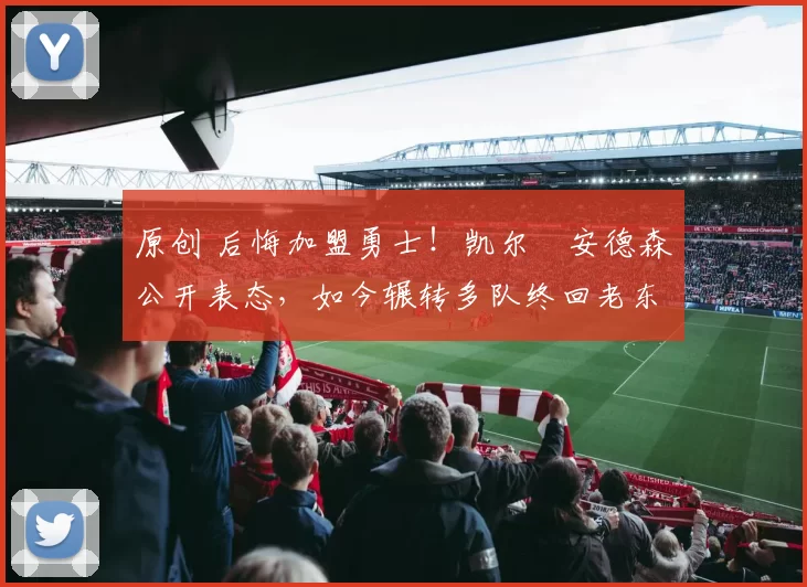 原创 后悔加盟勇士！凯尔・安德森公开表态，如今辗转多队终回老东家