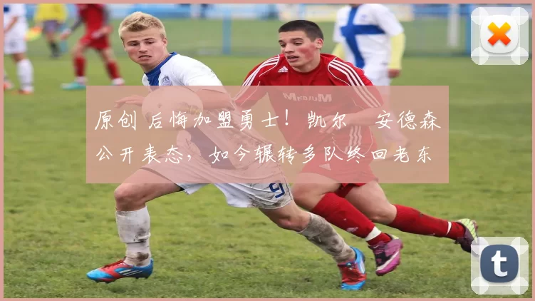 原创 后悔加盟勇士！凯尔・安德森公开表态，如今辗转多队终回老东家
