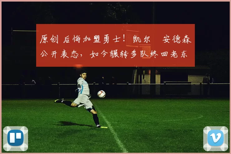 原创 后悔加盟勇士！凯尔・安德森公开表态，如今辗转多队终回老东家