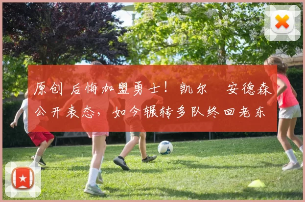 原创 后悔加盟勇士!凯尔・安德森公开表态,如今辗转多队终回老东家