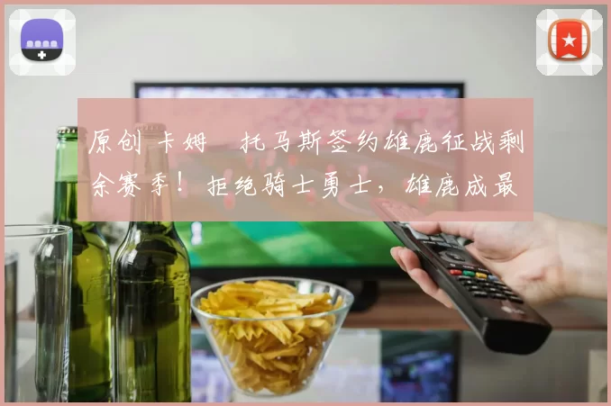 原创 卡姆・托马斯签约雄鹿征战剩余赛季！拒绝骑士勇士，雄鹿成最优选