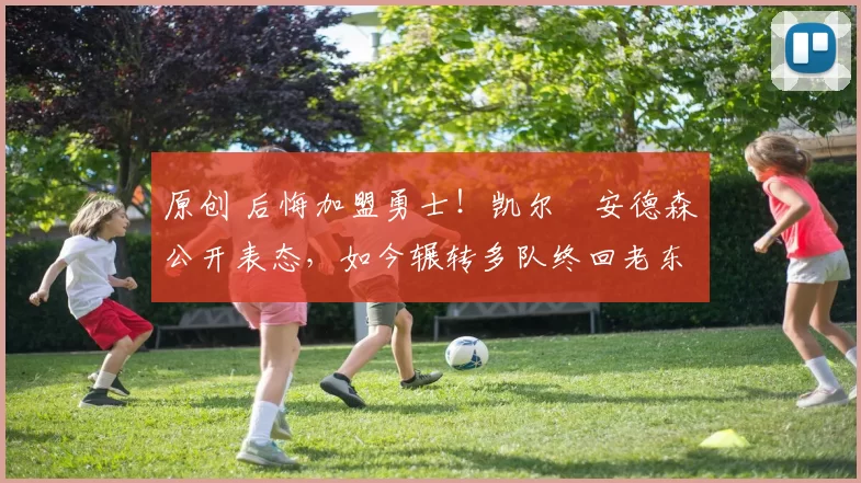 原创 后悔加盟勇士！凯尔・安德森公开表态，如今辗转多队终回老东家