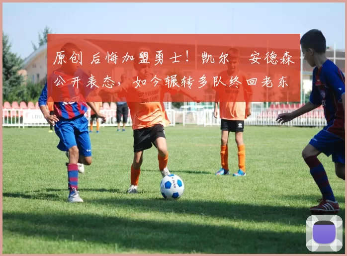 原创 后悔加盟勇士！凯尔・安德森公开表态，如今辗转多队终回老东家