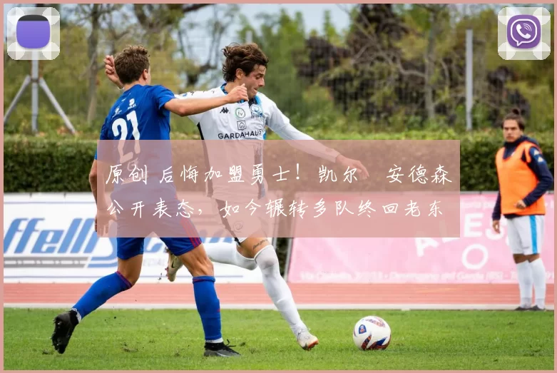 原创 后悔加盟勇士！凯尔・安德森公开表态，如今辗转多队终回老东家