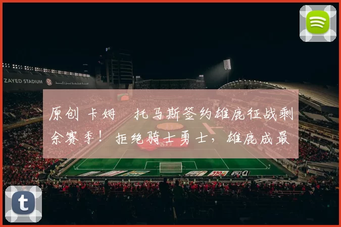 原创 卡姆・托马斯签约雄鹿征战剩余赛季！拒绝骑士勇士，雄鹿成最优选