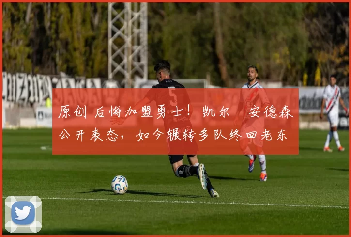 原创 后悔加盟勇士!凯尔・安德森公开表态,如今辗转多队终回老东家