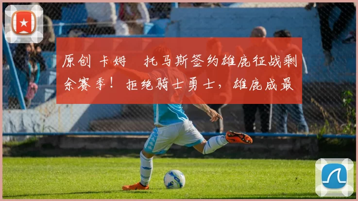 原创 卡姆・托马斯签约雄鹿征战剩余赛季！拒绝骑士勇士，雄鹿成最优选