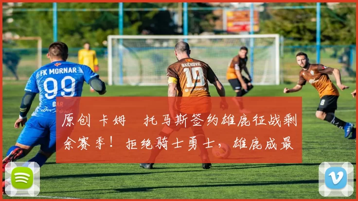 原创 卡姆・托马斯签约雄鹿征战剩余赛季！拒绝骑士勇士，雄鹿成最优选