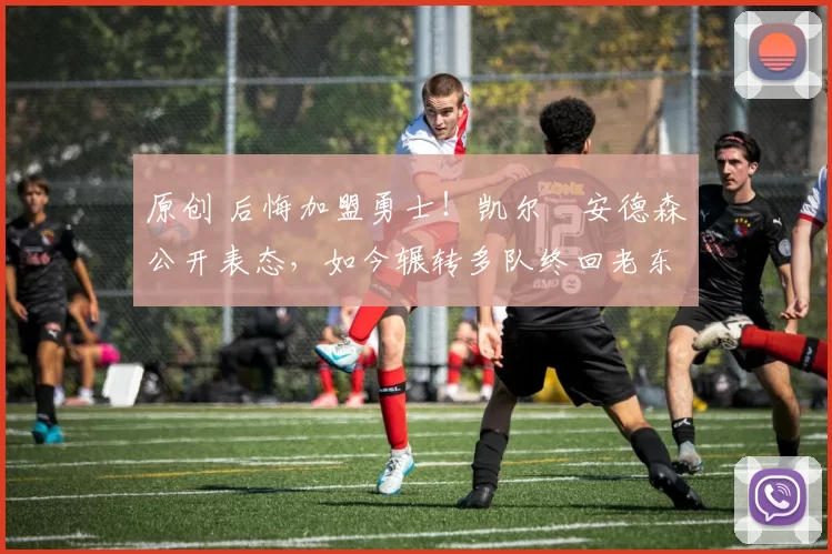 原创 后悔加盟勇士！凯尔・安德森公开表态，如今辗转多队终回老东家