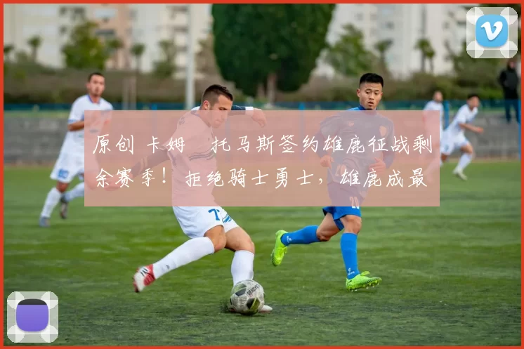 原创 卡姆・托马斯签约雄鹿征战剩余赛季！拒绝骑士勇士，雄鹿成最优选