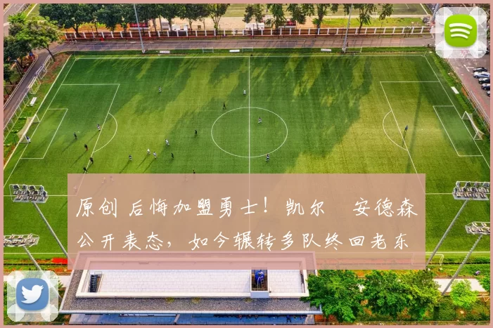 原创 后悔加盟勇士!凯尔・安德森公开表态,如今辗转多队终回老东家