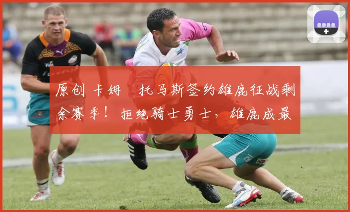 原创 卡姆・托马斯签约雄鹿征战剩余赛季！拒绝骑士勇士，雄鹿成最优选