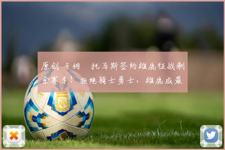 原创 卡姆・托马斯签约雄鹿征战剩余赛季！拒绝骑士勇士，雄鹿成最优选