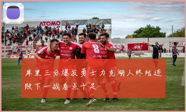 库里三分爆发勇士力克湖人终结连败下一战看点十足