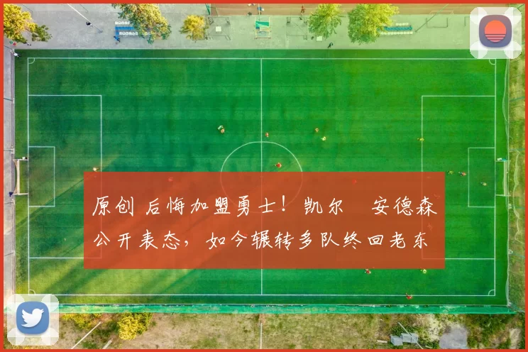 原创 后悔加盟勇士！凯尔・安德森公开表态，如今辗转多队终回老东家