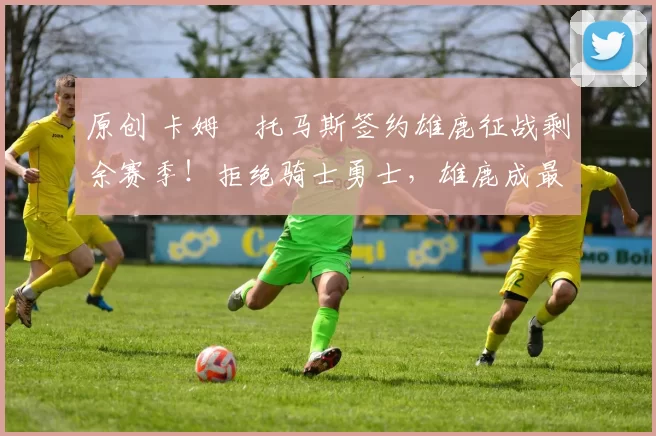 原创 卡姆・托马斯签约雄鹿征战剩余赛季！拒绝骑士勇士，雄鹿成最优选