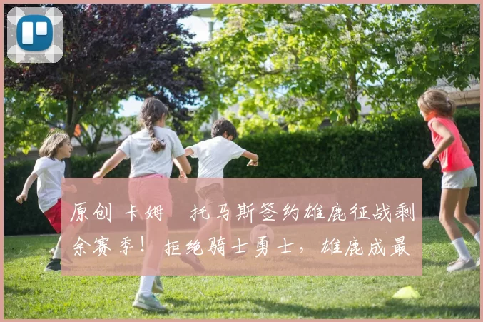 原创 卡姆・托马斯签约雄鹿征战剩余赛季！拒绝骑士勇士，雄鹿成最优选