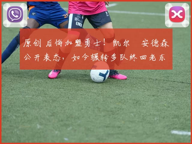 原创 后悔加盟勇士！凯尔・安德森公开表态，如今辗转多队终回老东家