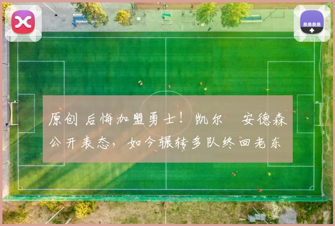 原创 后悔加盟勇士！凯尔・安德森公开表态，如今辗转多队终回老东家