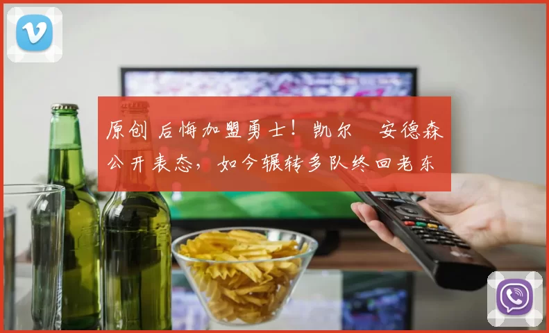 原创 后悔加盟勇士！凯尔・安德森公开表态，如今辗转多队终回老东家