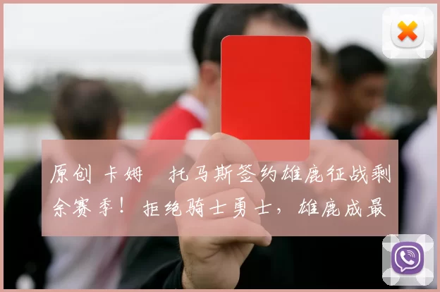 原创 卡姆・托马斯签约雄鹿征战剩余赛季！拒绝骑士勇士，雄鹿成最优选