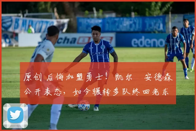 原创 后悔加盟勇士！凯尔・安德森公开表态，如今辗转多队终回老东家