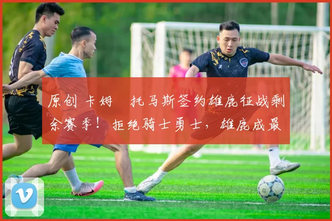 原创 卡姆・托马斯签约雄鹿征战剩余赛季！拒绝骑士勇士，雄鹿成最优选