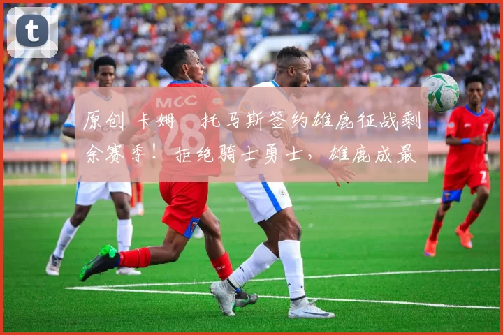 原创 卡姆・托马斯签约雄鹿征战剩余赛季！拒绝骑士勇士，雄鹿成最优选