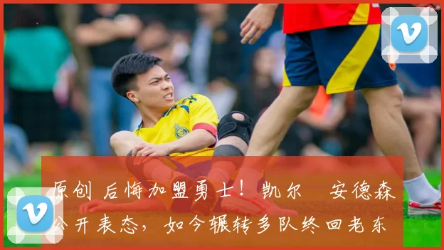 原创 后悔加盟勇士！凯尔・安德森公开表态，如今辗转多队终回老东家