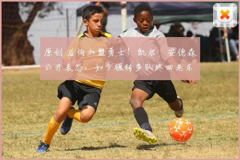 原创 后悔加盟勇士！凯尔・安德森公开表态，如今辗转多队终回老东家