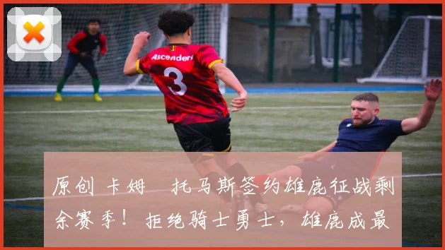 原创 卡姆・托马斯签约雄鹿征战剩余赛季！拒绝骑士勇士，雄鹿成最优选