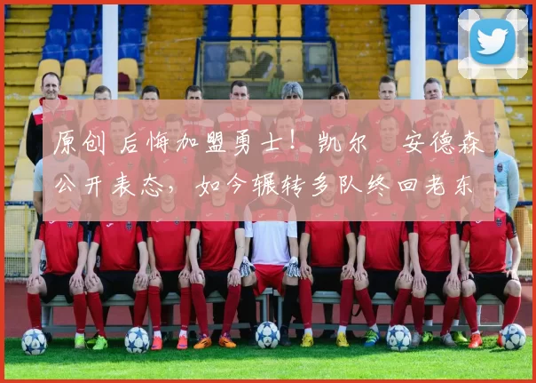 原创 后悔加盟勇士！凯尔・安德森公开表态，如今辗转多队终回老东家