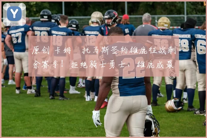 原创 卡姆・托马斯签约雄鹿征战剩余赛季!拒绝骑士勇士,雄鹿成最优选