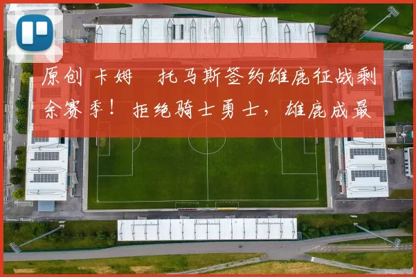 原创 卡姆・托马斯签约雄鹿征战剩余赛季！拒绝骑士勇士，雄鹿成最优选