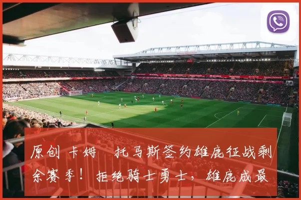 原创 卡姆・托马斯签约雄鹿征战剩余赛季！拒绝骑士勇士，雄鹿成最优选