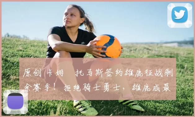 原创 卡姆・托马斯签约雄鹿征战剩余赛季！拒绝骑士勇士，雄鹿成最优选