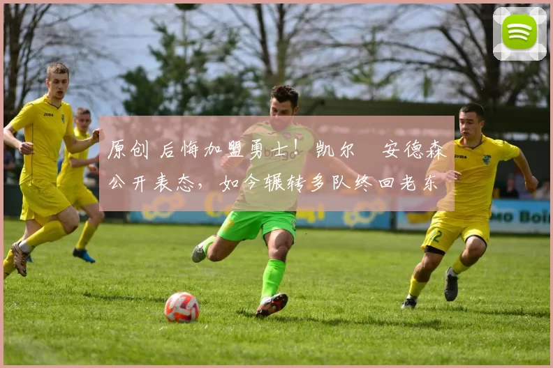 原创 后悔加盟勇士！凯尔・安德森公开表态，如今辗转多队终回老东家