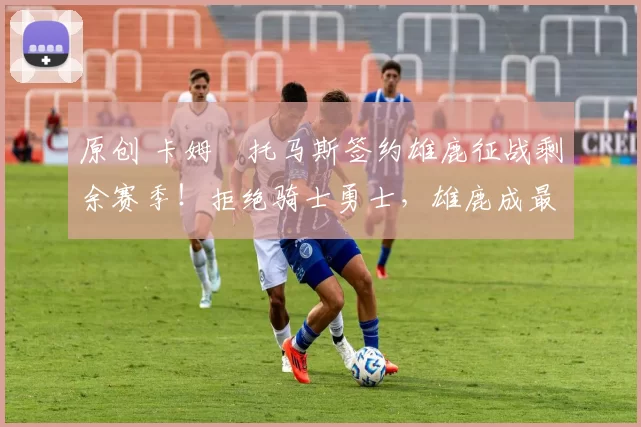 原创 卡姆・托马斯签约雄鹿征战剩余赛季！拒绝骑士勇士，雄鹿成最优选