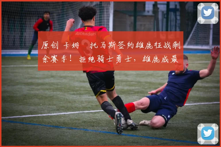 原创 卡姆・托马斯签约雄鹿征战剩余赛季！拒绝骑士勇士，雄鹿成最优选