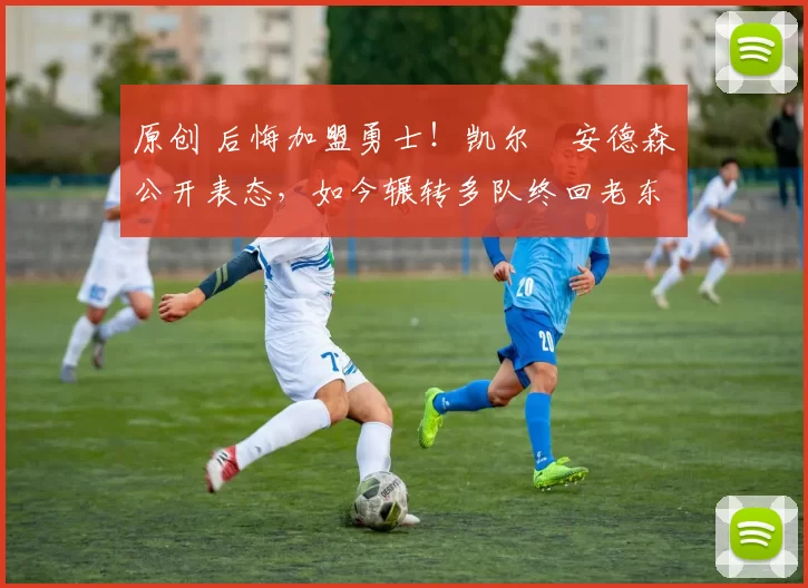 原创 后悔加盟勇士!凯尔・安德森公开表态,如今辗转多队终回老东家