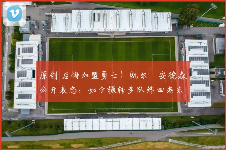 原创 后悔加盟勇士!凯尔・安德森公开表态,如今辗转多队终回老东家