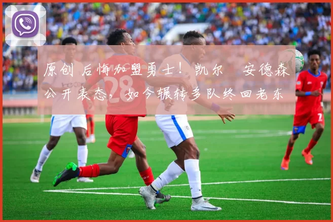 原创 后悔加盟勇士！凯尔・安德森公开表态，如今辗转多队终回老东家