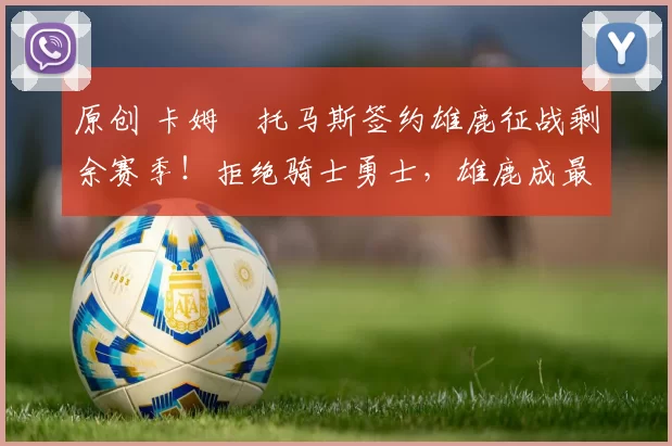 原创 卡姆・托马斯签约雄鹿征战剩余赛季！拒绝骑士勇士，雄鹿成最优选